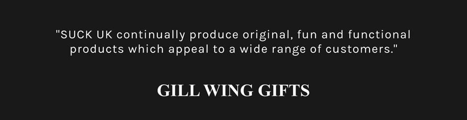 Gill Wing Testimonial: SUCK UK continually produce original, fun and functional products which appeal to a wide range of customers.