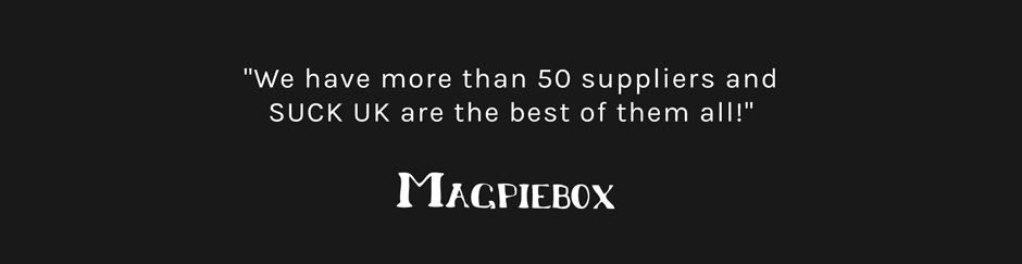 Magpie Box Testimonial: We have more than 50 suppliers and SUCK UK are the the best of them all.